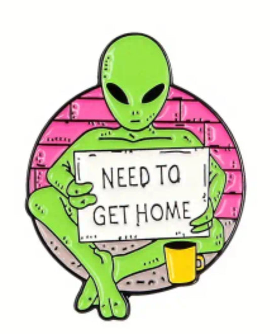 ALIEN - with Sign NEED TO GET HOME - Enamel Pin